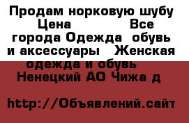 Продам норковую шубу › Цена ­ 20 000 - Все города Одежда, обувь и аксессуары » Женская одежда и обувь   . Ненецкий АО,Чижа д.